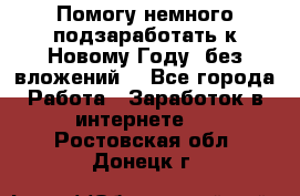 Помогу немного подзаработать к Новому Году, без вложений. - Все города Работа » Заработок в интернете   . Ростовская обл.,Донецк г.